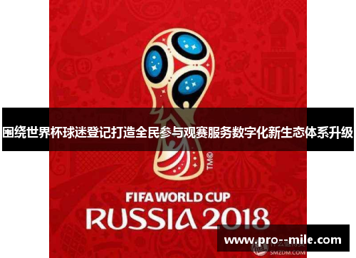 围绕世界杯球迷登记打造全民参与观赛服务数字化新生态体系升级